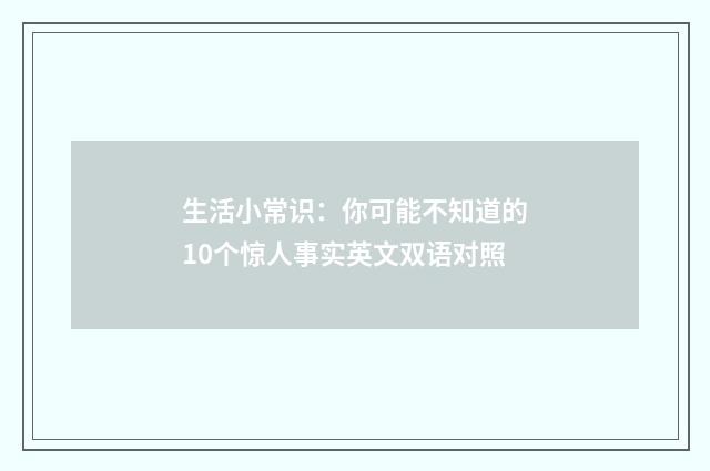 生活小常识：你可能不知道的10个惊人事实英文双语对照