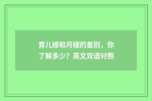育儿嫂和月嫂的差别，你了解多少？英文双语对照