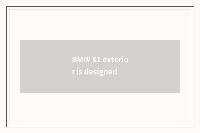 BMW X1 exterior is designed