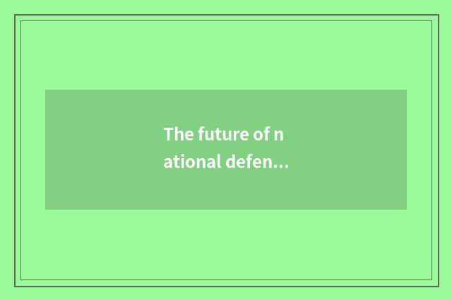 The future of national defence science and technology develops a tendency