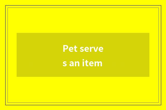 Pet serves an item