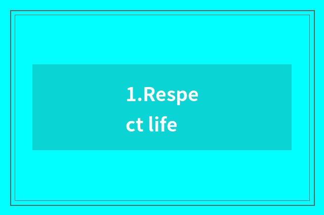 1.Respect life