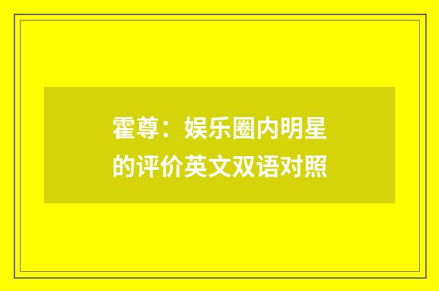 霍尊:娱乐圈内明星的评价英文双语对照