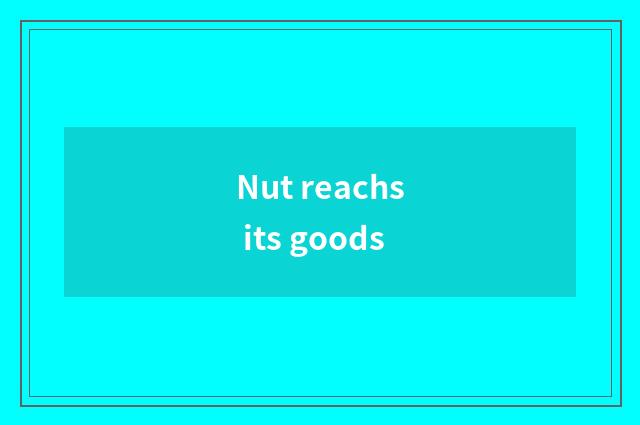 Nut reachs its goods