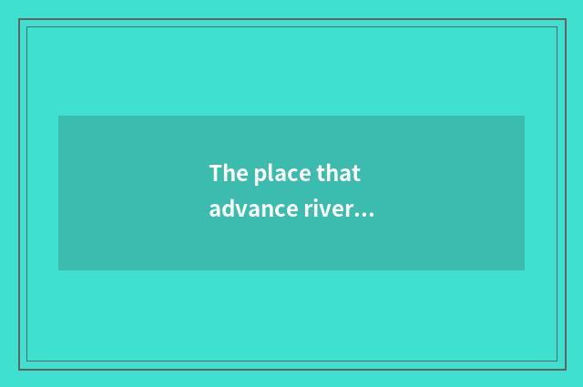 The place that advance river Chen Daihao plays?