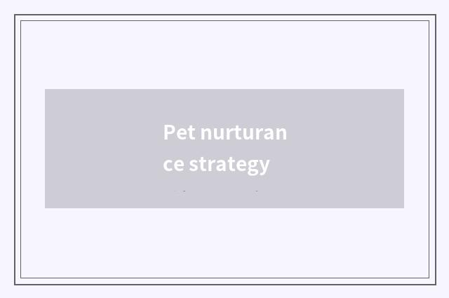 Pet nurturance strategy