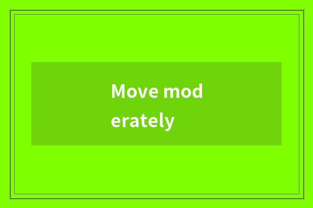 Move moderately