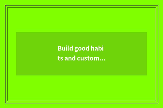 Build good habits and customs