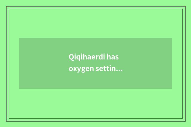 Qiqihaerdi has oxygen setting-up exercise 2 sets