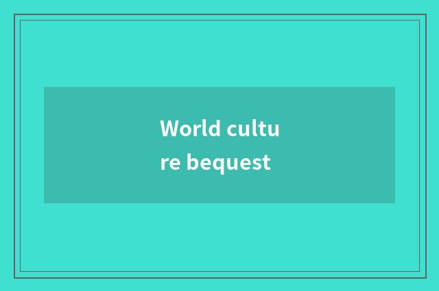 World culture bequest