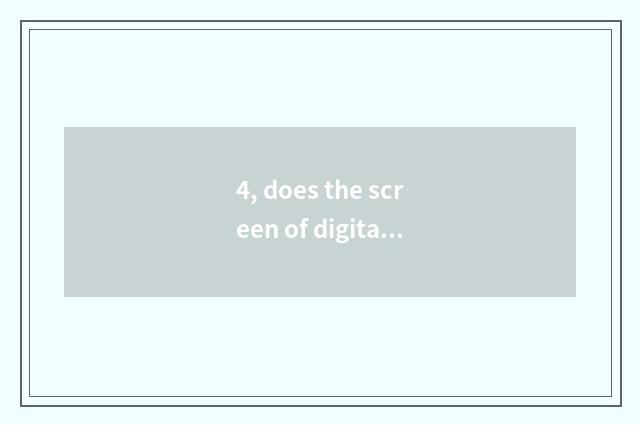 4, does the screen of digital camera change how to many money want?