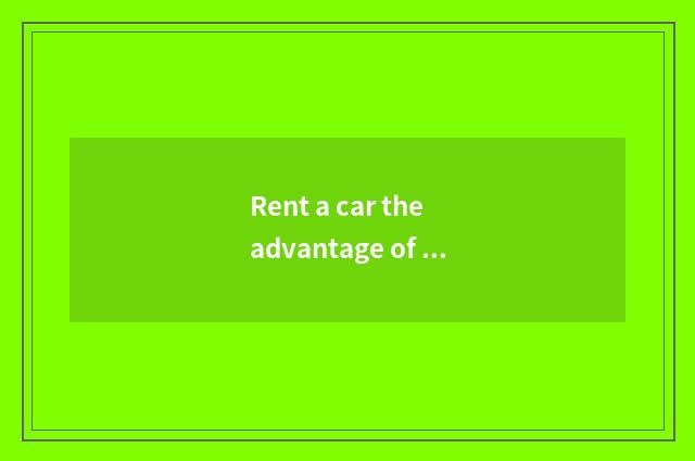Rent a car the advantage of travel