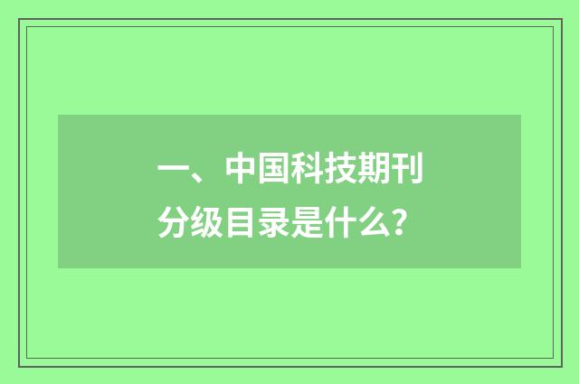 一、中国科技期刊分级目录是什么？