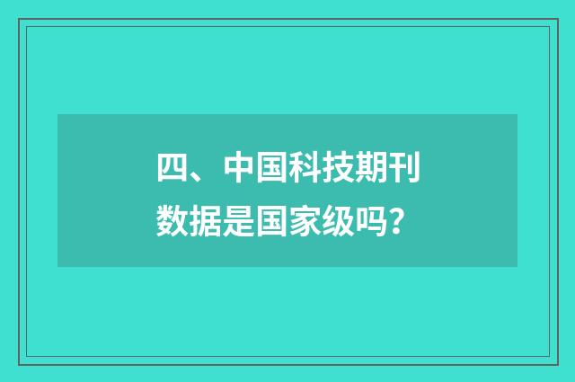 四、中国科技期刊数据是国家级吗？