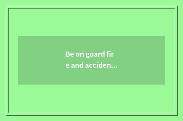 Be on guard fire and accident