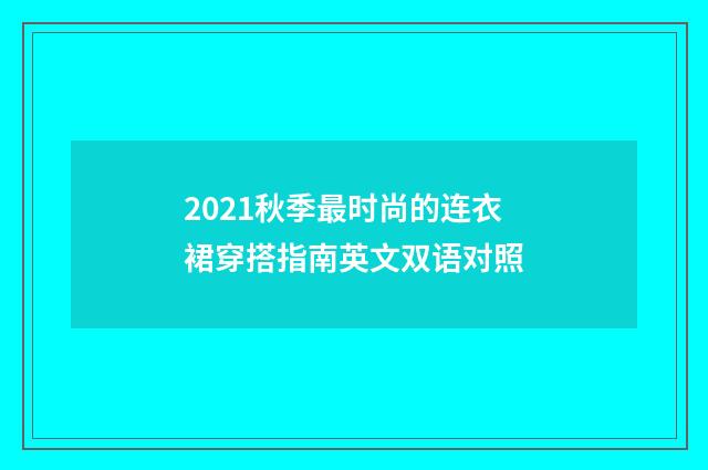 2021秋季最时尚的连衣裙穿搭指南英文双语对照