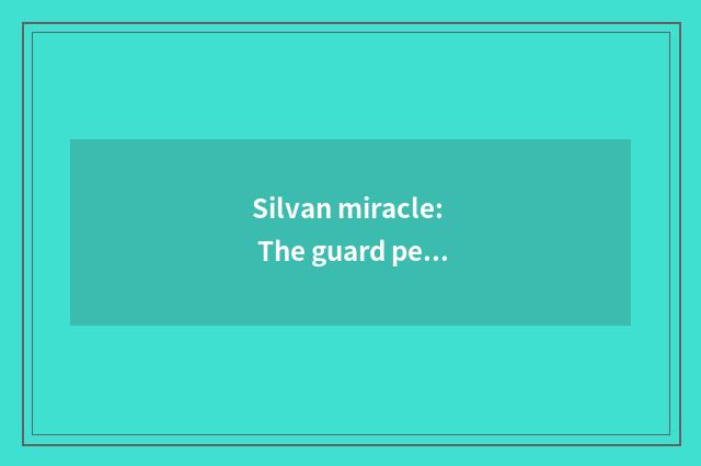 Silvan miracle: The guard person of life