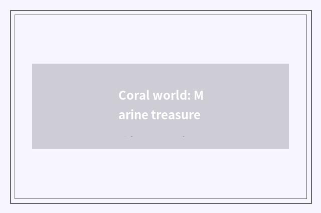 Coral world: Marine treasure