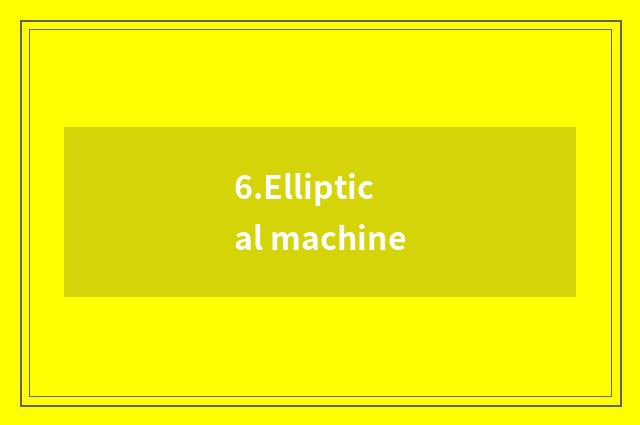 6.Elliptical machine