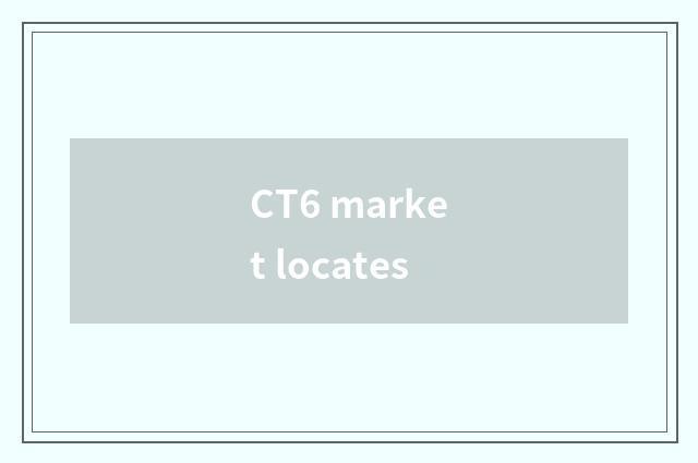 CT6 market locates