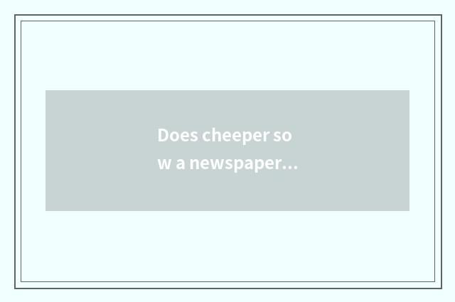 Does cheeper sow a newspaper to live is little common sense brief?