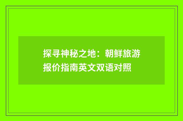 探寻神秘之地：朝鲜旅游报价指南英文双语对照