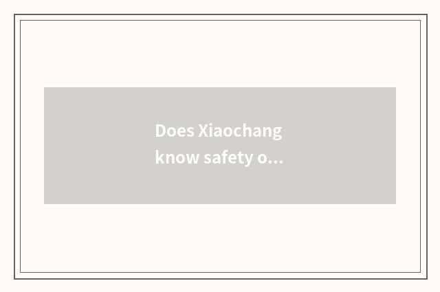 Does Xiaochang know safety of nursery school life?