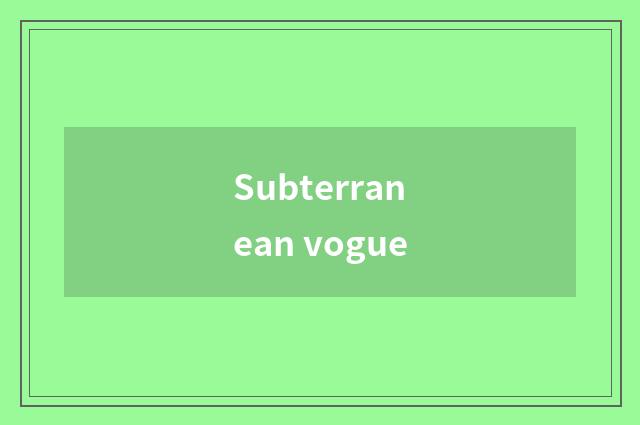 Subterranean vogue