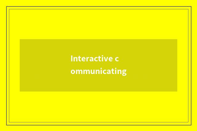 Interactive communicating