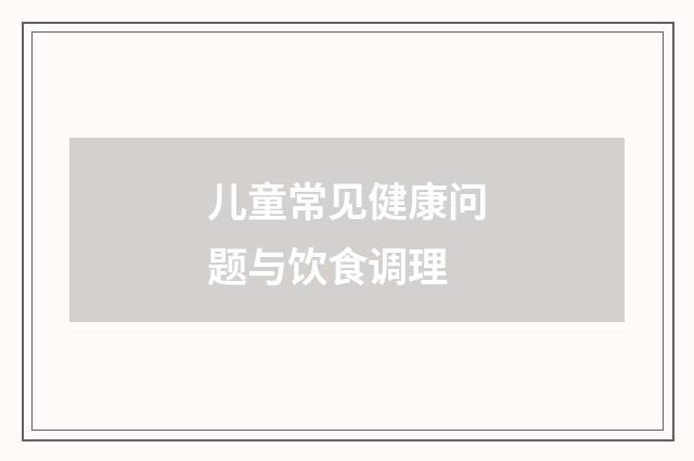 儿童常见健康问题与饮食调理