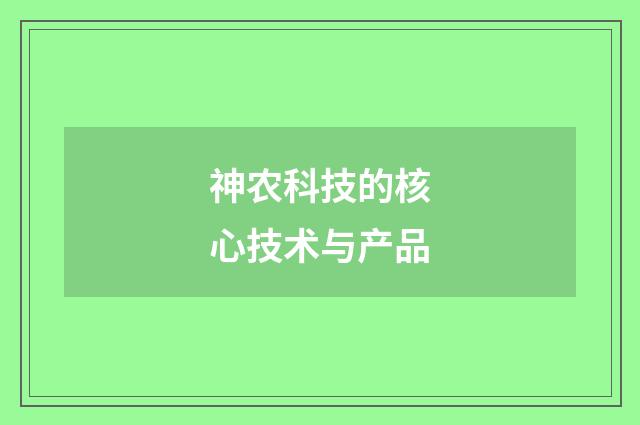 神农科技的核心技术与产品