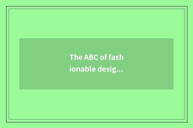 The ABC of fashionable design