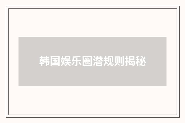 韩国娱乐圈潜规则揭秘