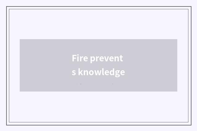 Fire prevents knowledge
