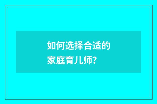 如何选择合适的家庭育儿师？