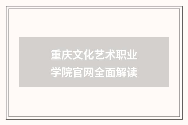 重庆文化艺术职业学院官网全面解读