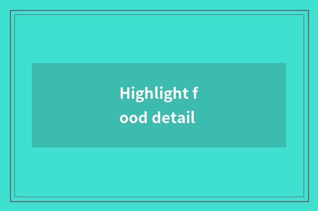 Highlight food detail