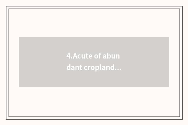 4.Acute of abundant cropland general this