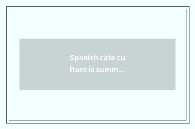 Spanish cate culture is summarized