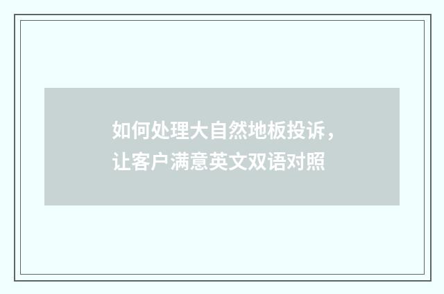如何处理大自然地板投诉，让客户满意英文双语对照