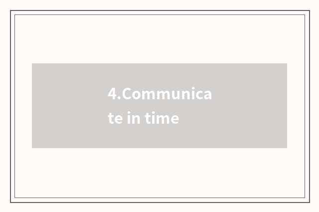 4.Communicate in time