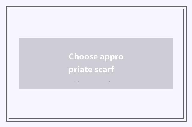 Choose appropriate scarf