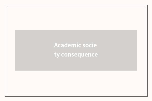 Academic society consequence