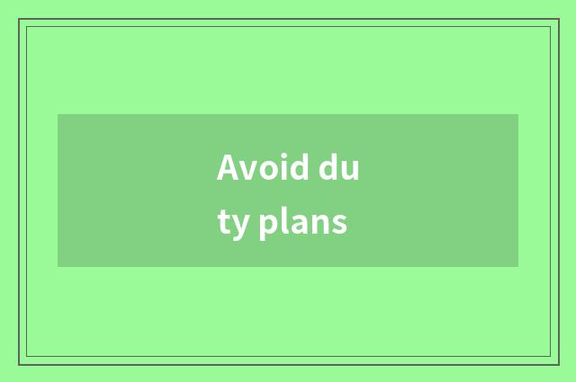 Avoid duty plans
