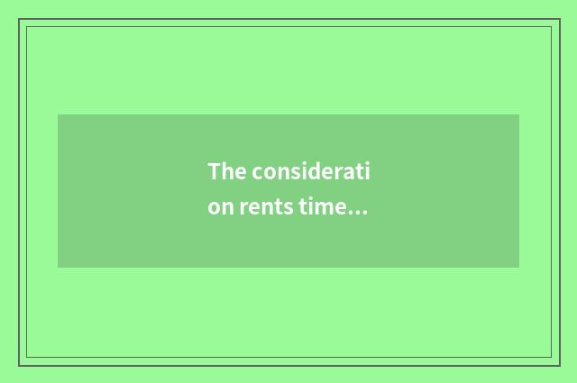 The consideration rents time and course of development