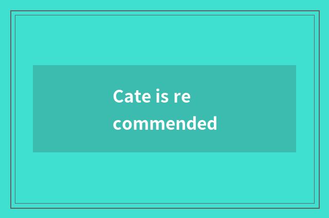 Cate is recommended