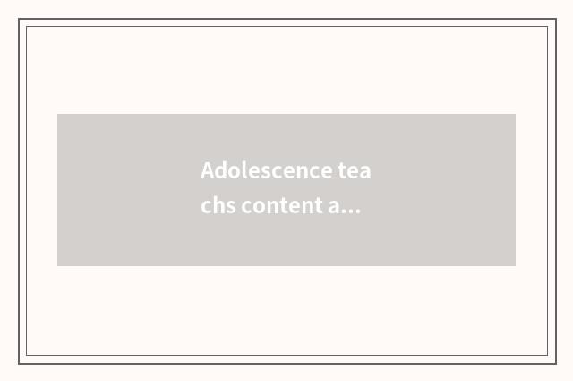 Adolescence teachs content and method