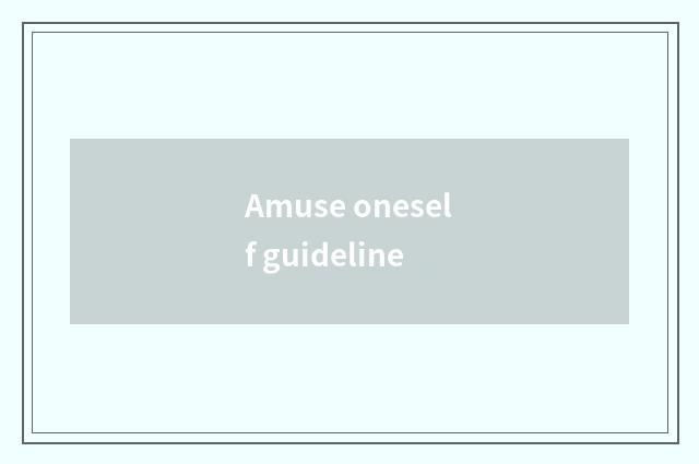 Amuse oneself guideline