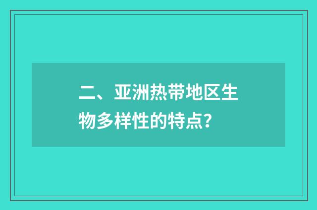 二、亚洲热带地区生物多样性的特点？
