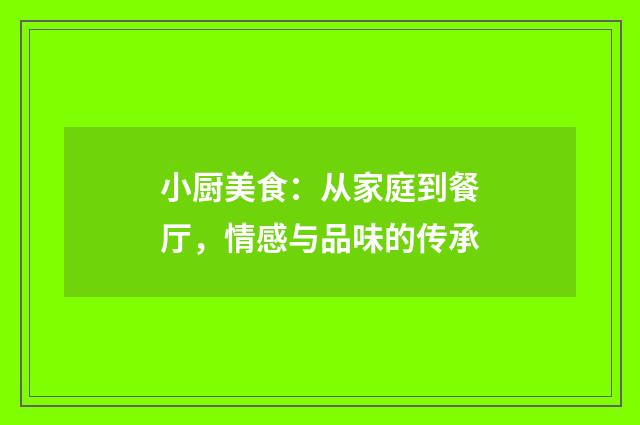 小厨美食：从家庭到餐厅，情感与品味的传承